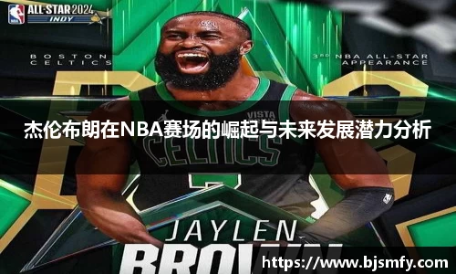 球盟会杰伦布朗在NBA赛场的崛起与未来发展潜力分析